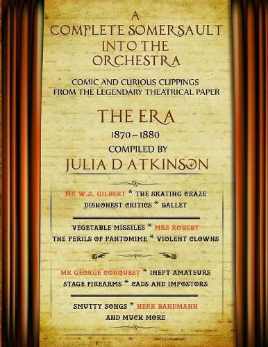 A Complete Somersault Into The Orchestra: Comic And Curious Clippings From The Legendary Theatrical Paper The Era, 1870-1880