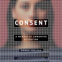 Cover image for Consent: A Memoir of Unwanted Attention