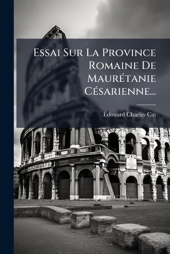 Cover image for Essai Sur La Province Romaine De Mauretanie Cesarienne...