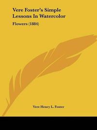 Cover image for Vere Foster's Simple Lessons in Watercolor: Flowers (1884)