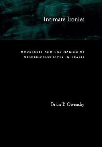 Cover image for Intimate Ironies: Modernity and the Making of Middle-Class Lives in Brazil