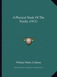 Cover image for A Physical Study of the Firefly (1912)