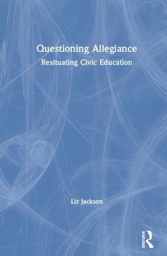 Cover image for Questioning Allegiance: Resituating Civic Education