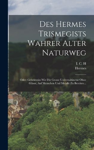 Cover image for Des Hermes Trismegists Wahrer Alter Naturweg