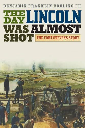 The Day Lincoln Was Almost Shot: The Fort Stevens Story