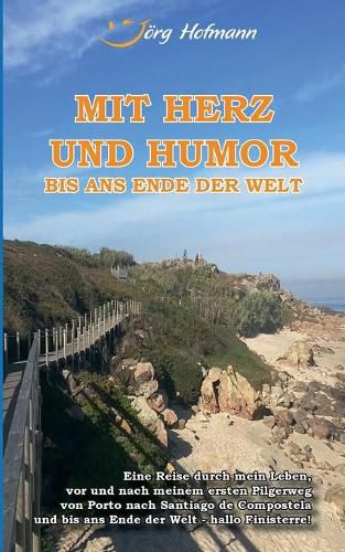 Cover image for Mit Herz und Humor bis ans Ende der Welt: Eine Reise durch mein Leben, vor und nach meinem Pilgerweg von Porto nach Santiago de Compostela und bis ans Ende der Welt - hallo Finisterre!