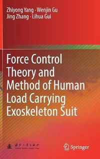 Cover image for Force Control Theory and Method of Human Load Carrying Exoskeleton Suit