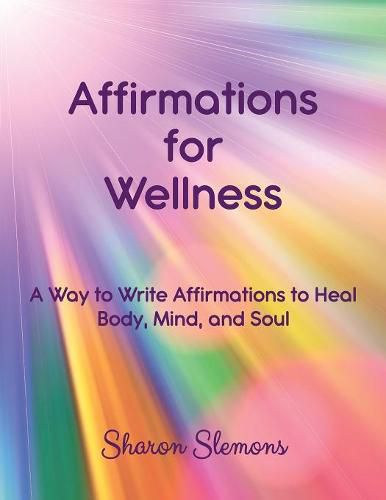 Cover image for Affirmations for Wellness: A Way to Write Affirmations to Heal Body, Mind, and Soul