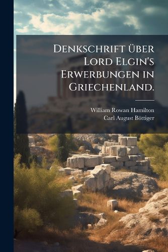 Cover image for Denkschrift ueber Lord Elgin's Erwerbungen in Griechenland.