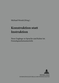 Cover image for Konstruktion Statt Instruktion: Neue Zugaenge Zu Sprache Und Kultur Im Fremdsprachenunterricht