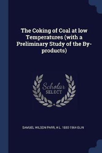 The Coking of Coal at Low Temperatures (with a Preliminary Study of the By-Products)