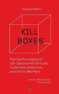 Cover image for Kill Boxes: Facing the Legacy of US-Sponsored Torture, Indefinite Detention, and Drone Warfare