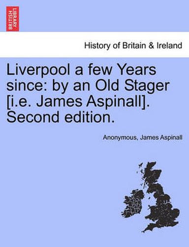 Liverpool a Few Years Since: By an Old Stager [I.E. James Aspinall]. Second Edition.