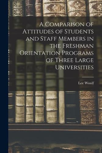 Cover image for A Comparison of Attitudes of Students and Staff Members in the Freshman Orientation Programs of Three Large Universities