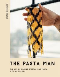 Cover image for The Pasta Man: The Art of Making Spectacular Pasta - with 40 Recipes