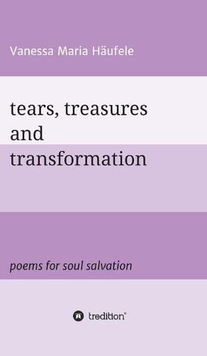 tears, treasures and transformation: poems for soul salvation