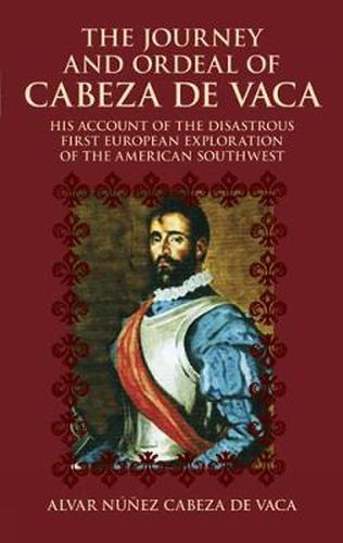 Cover image for The Journey and Ordeal of Cabeza De Vaca: His Account of the Disasterous First European Exploration of the American Southwest