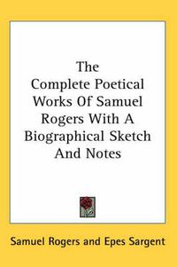 Cover image for The Complete Poetical Works of Samuel Rogers with a Biographical Sketch and Notes