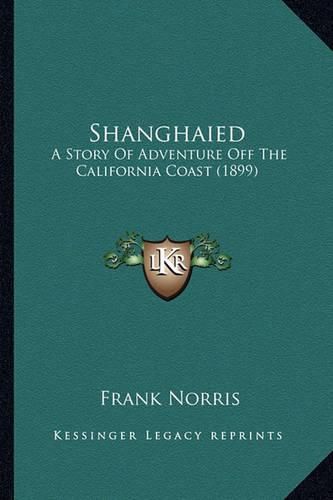 Cover image for Shanghaied Shanghaied: A Story of Adventure Off the California Coast (1899) a Story of Adventure Off the California Coast (1899)