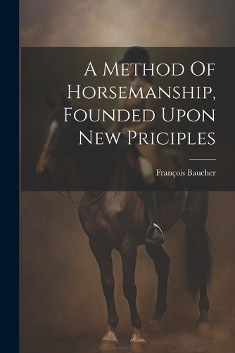 Cover image for A Method Of Horsemanship, Founded Upon New Priciples