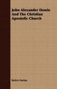 Cover image for John Alexander Dowie and the Christian Apostolic Church