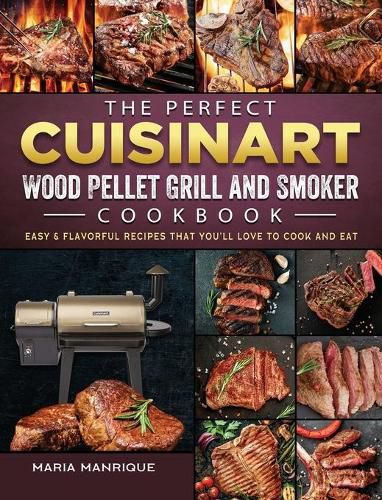 Cover image for The Perfect Cuisinart Wood Pellet Grill and Smoker Cookbook: Easy & Flavorful Recipes that You'll Love to Cook and Eat