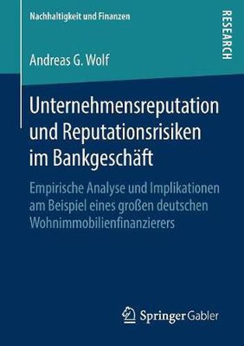 Unternehmensreputation Und Reputationsrisiken Im Bankgeschaft: Empirische Analyse Und Implikationen Am Beispiel Eines Grossen Deutschen Wohnimmobilienfinanzierers