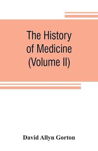 Cover image for The history of medicine, philosophical and critical, from its origin to the twentieth century (Volume II)