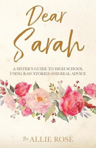 Cover image for Dear Sarah: A sister's guide to high school using raw stories and real advice