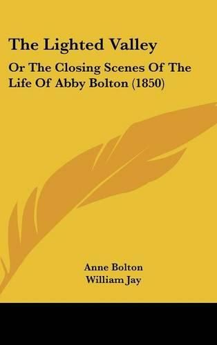 Cover image for The Lighted Valley: Or The Closing Scenes Of The Life Of Abby Bolton (1850)