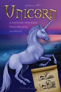 Cover image for Unicorn - A History for Kids Who Believe in Magic