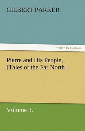 Cover image for Pierre and His People, [Tales of the Far North], Volume 3.