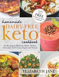 Cover image for Homemade Dairy-Free Keto Cookbook: Fat Burning & Delicious Meals, Shakes, Chocolate, Ice Cream, Yogurt and Snacks