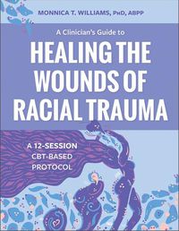 Cover image for A Clinician's Guide to Healing the Wounds of Racial Trauma
