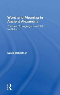 Cover image for Word and Meaning in Ancient Alexandria: Theories of Language from Philo to Plotinus