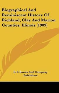 Cover image for Biographical and Reminiscent History of Richland, Clay and Marion Counties, Illinois (1909)