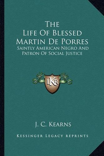 Cover image for The Life of Blessed Martin de Porres: Saintly American Negro and Patron of Social Justice