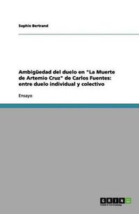 Cover image for Ambiguedad del duelo en  La Muerte de Artemio Cruz  de Carlos Fuentes: entre duelo individual y colectivo