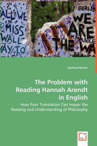 Cover image for The Problem with Reading Hannah Arendt in English - How Poor Translation Can Impair the Reading and Understanding of Philosophy