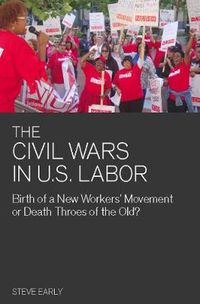 Cover image for The Civil Wars In U.s Labor: Birth of a New Workers' Movement or Death Throes of the Old?