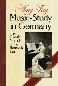 Cover image for Music-Study In Germany: The Classic Memoir of the Romantic Era