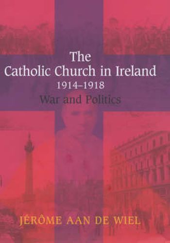 Cover image for The Catholic Church in Ireland, 1914-1918: War and Politics