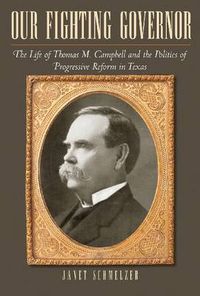 Cover image for Our Fighting Governor: The Life of Thomas M. Campbell and the Politics of Progressive Reform in Texas