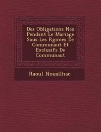 Cover image for Des Obligations N Es Pendant Le Mariage Sous Les R Gimes de Communaut Et Exclusifs de Communaut