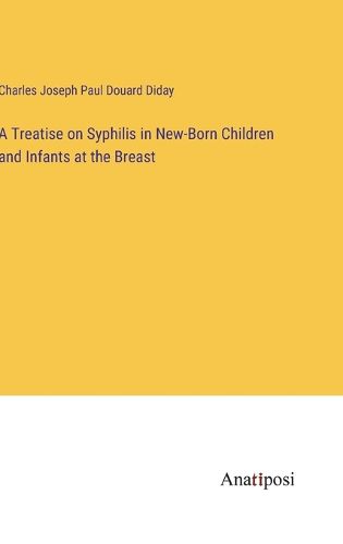 Cover image for A Treatise on Syphilis in New-Born Children and Infants at the Breast