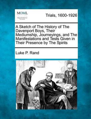 Cover image for A Sketch of the History of the Davenport Boys, Their Mediumship, Journeyings, and the Manifestations and Tests Given in Their Presence by the Spirits