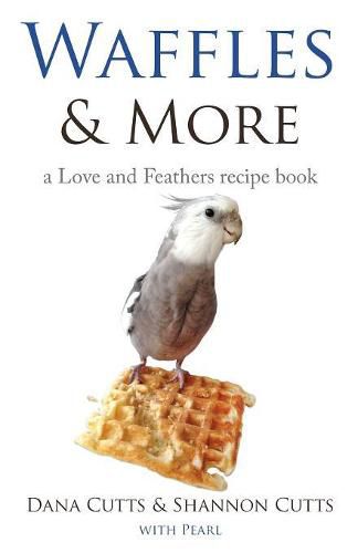 Waffles & More: A Love & Feathers Recipe Book