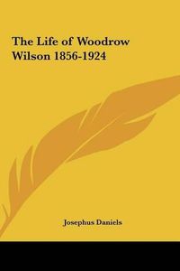 Cover image for The Life of Woodrow Wilson 1856-1924