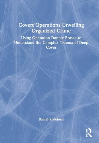 Cover image for Covert Operations Unveiling Organized Crime: Using Operation Donnie Brasco to Understand the Complex Trauma of Deep Cover