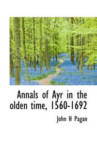 Cover image for Annals of Ayr in the Olden Time, 1560-1692